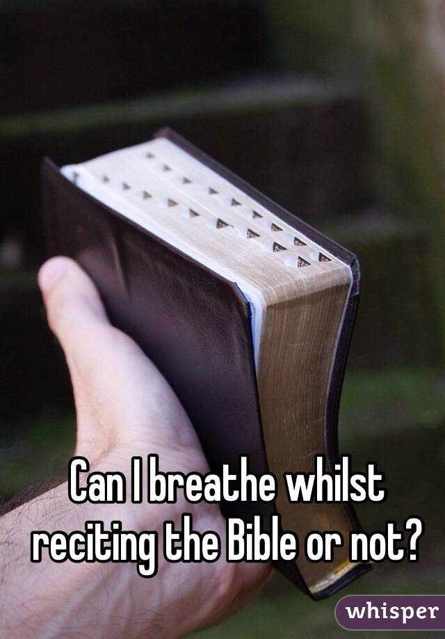 Can I breathe whilst reciting the Bible or not? 