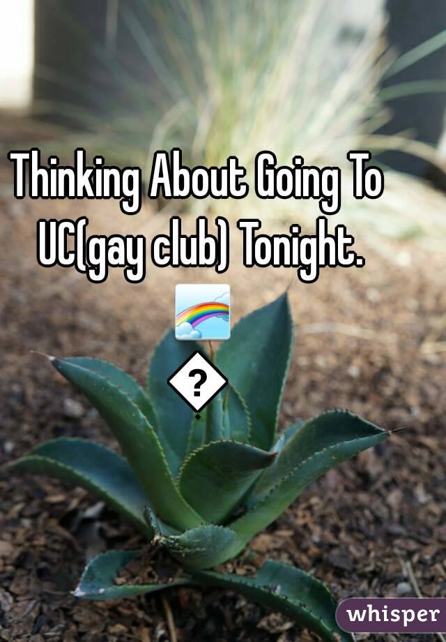 Thinking About Going To UC(gay club) Tonight. 🌈🌈