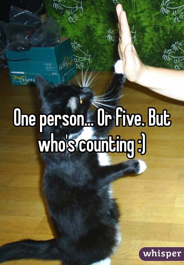 One person... Or five. But who's counting :)