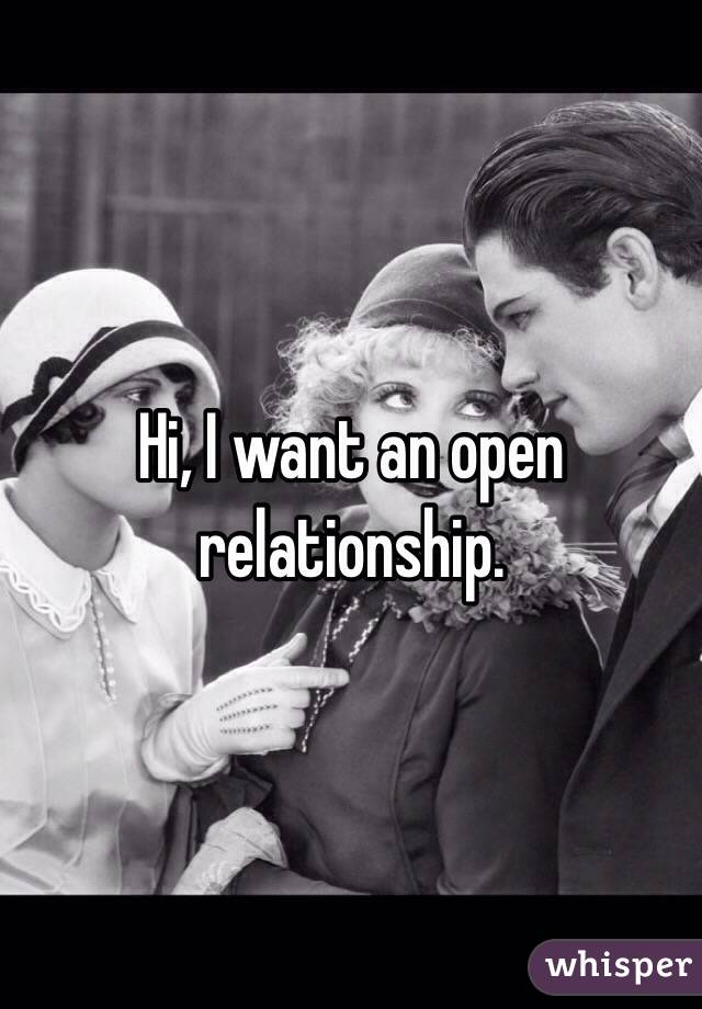Hi, I want an open relationship. 