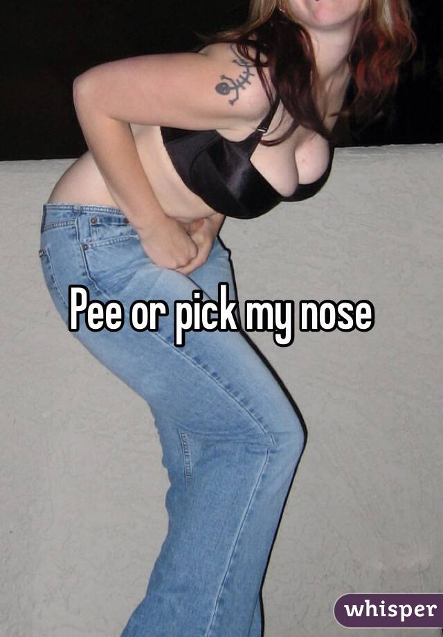 Pee or pick my nose