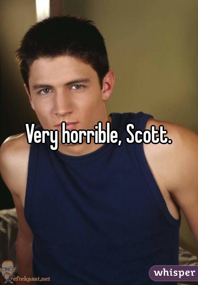 Very horrible, Scott.