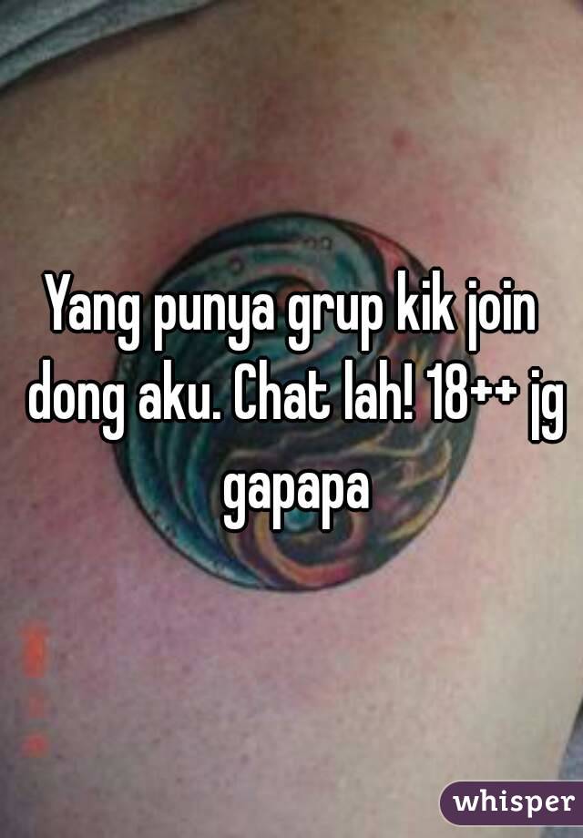 Yang punya grup kik join dong aku. Chat lah! 18++ jg gapapa