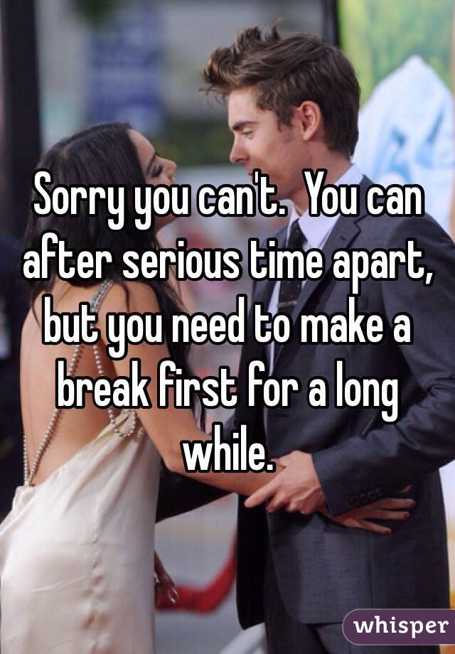 Sorry you can't.  You can after serious time apart, but you need to make a break first for a long while.