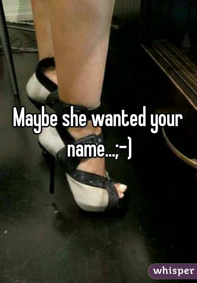 Maybe she wanted your name...;-)