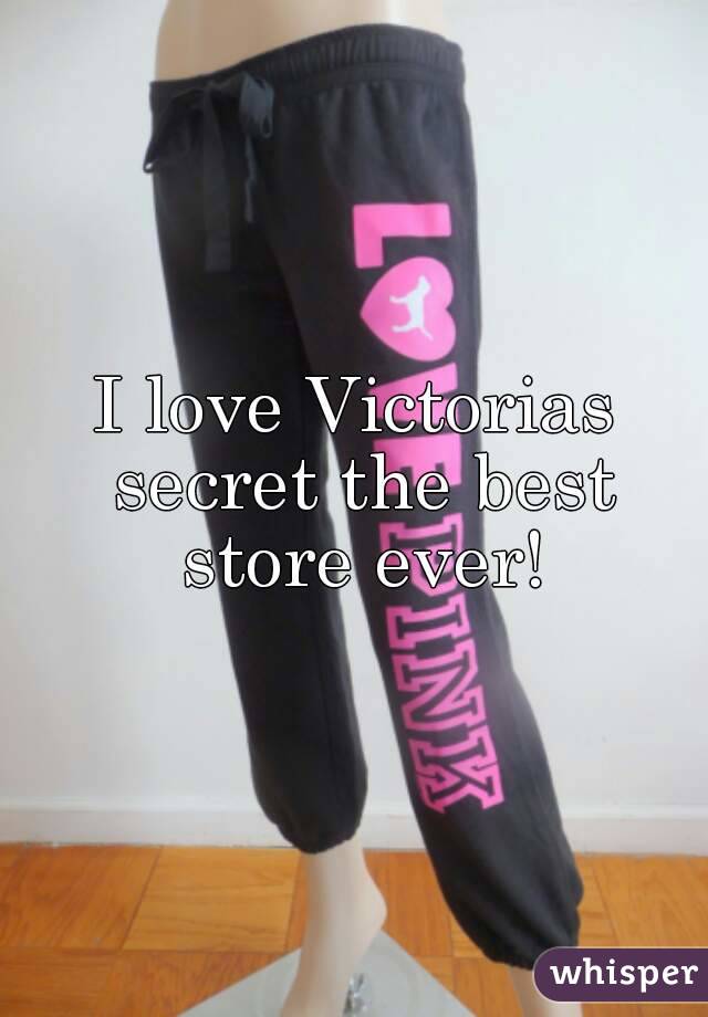 I love Victorias secret the best store ever!