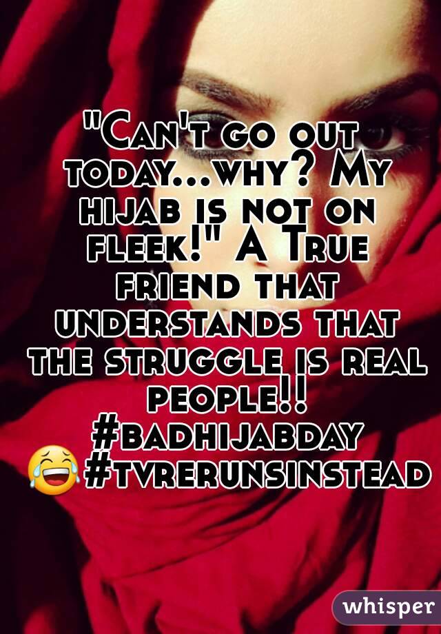 "Can't go out today...why? My hijab is not on fleek!" A True friend that understands that the struggle is real people!! #badhijabday 😂#tvrerunsinstead