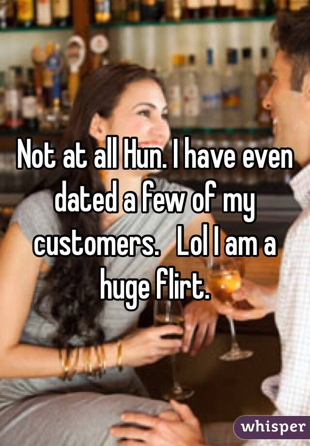 Not at all Hun. I have even dated a few of my customers.   Lol I am a huge flirt. 