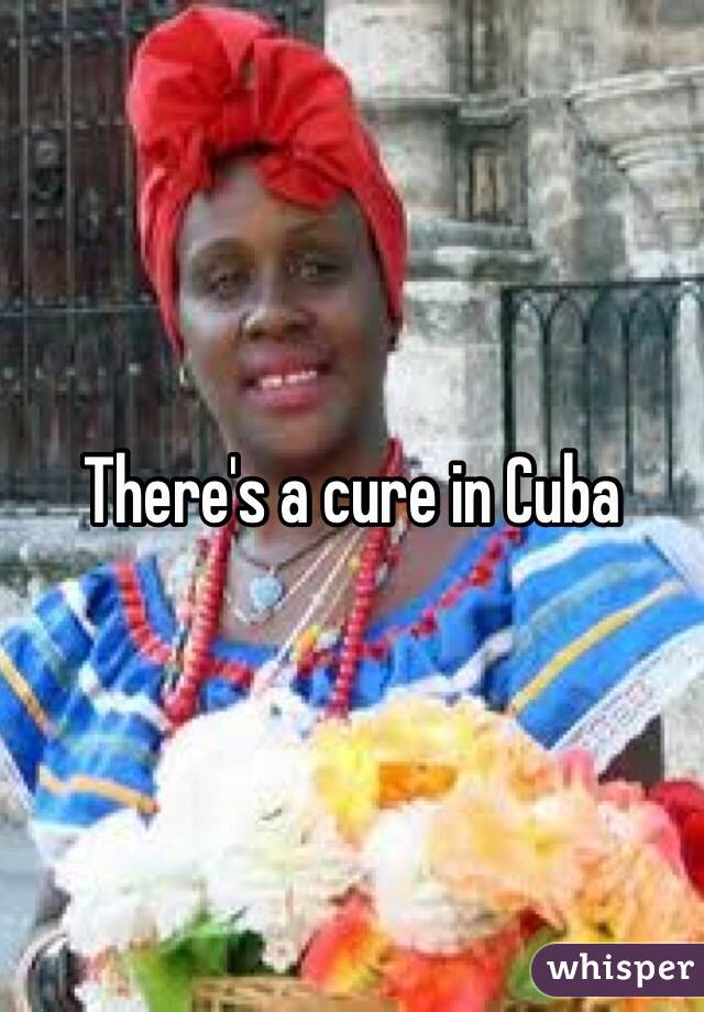 There's a cure in Cuba