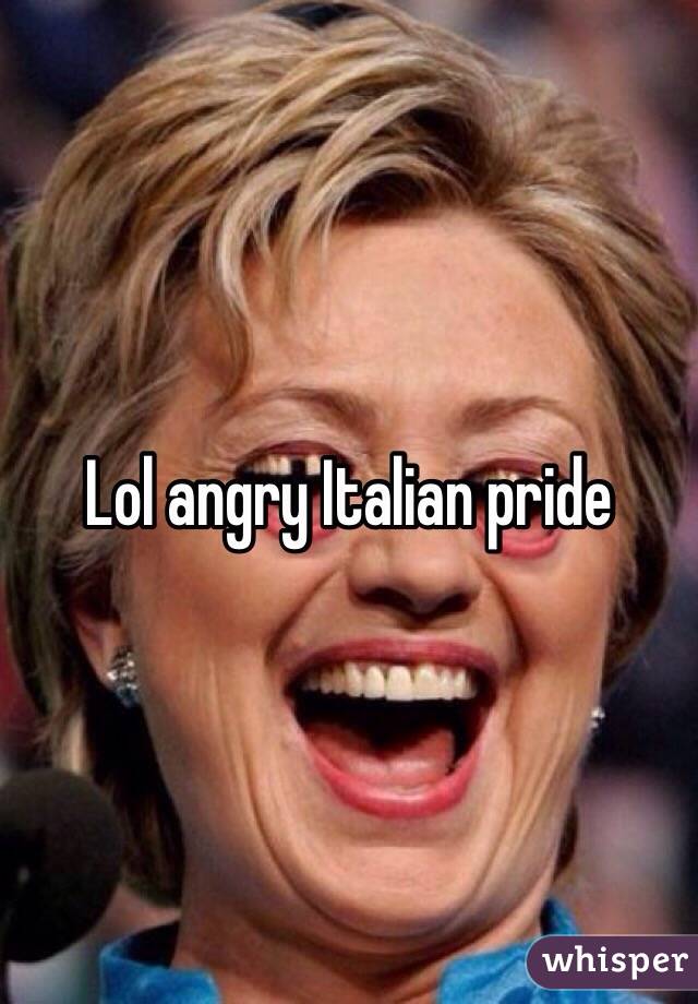 Lol angry Italian pride 