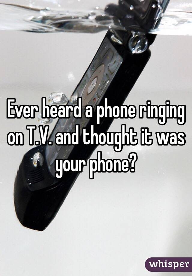 Ever heard a phone ringing on T.V. and thought it was your phone?