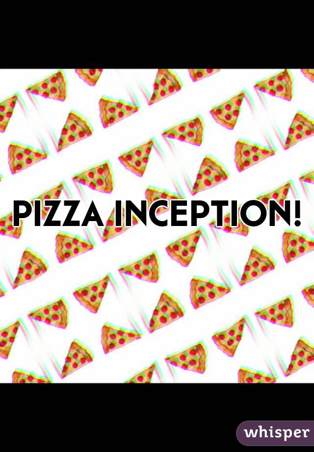 PIZZA INCEPTION!