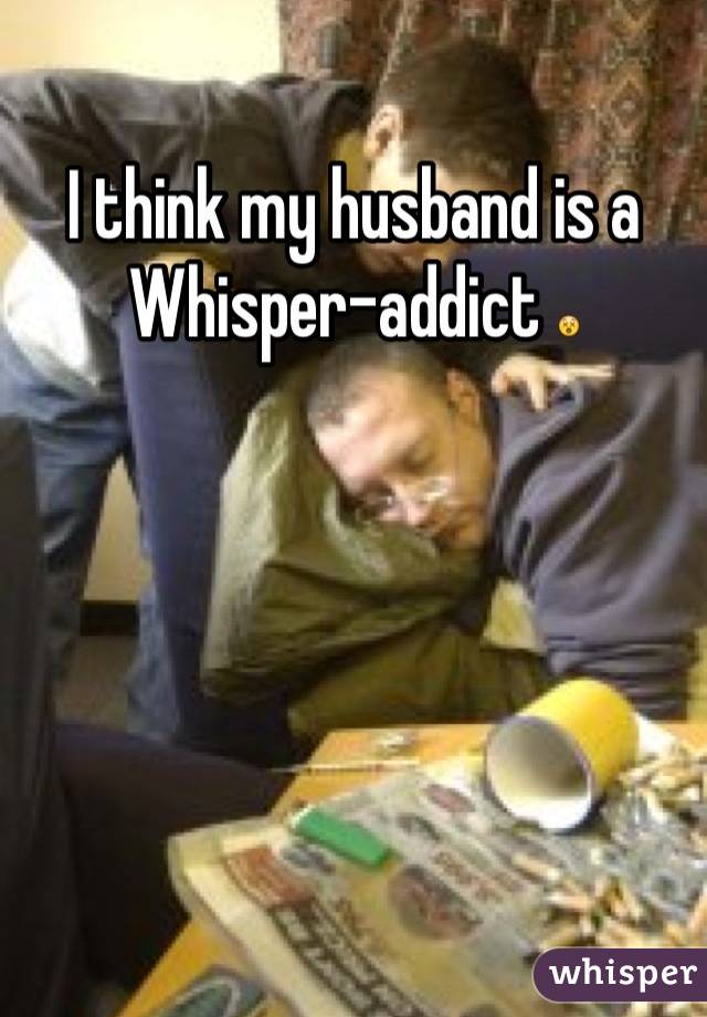 I think my husband is a Whisper-addict 😵