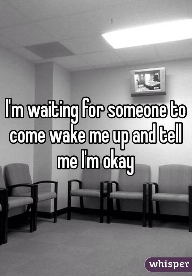 I'm waiting for someone to come wake me up and tell me I'm okay