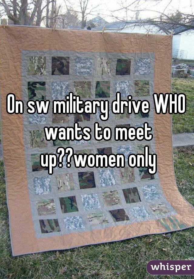 On sw military drive WHO wants to meet up??women only