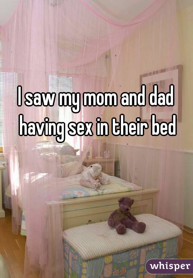 I saw my mom and dad having sex in their bed
