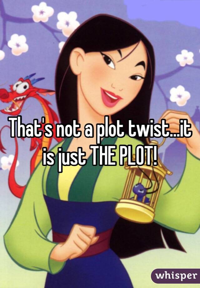 That's not a plot twist...it is just THE PLOT!