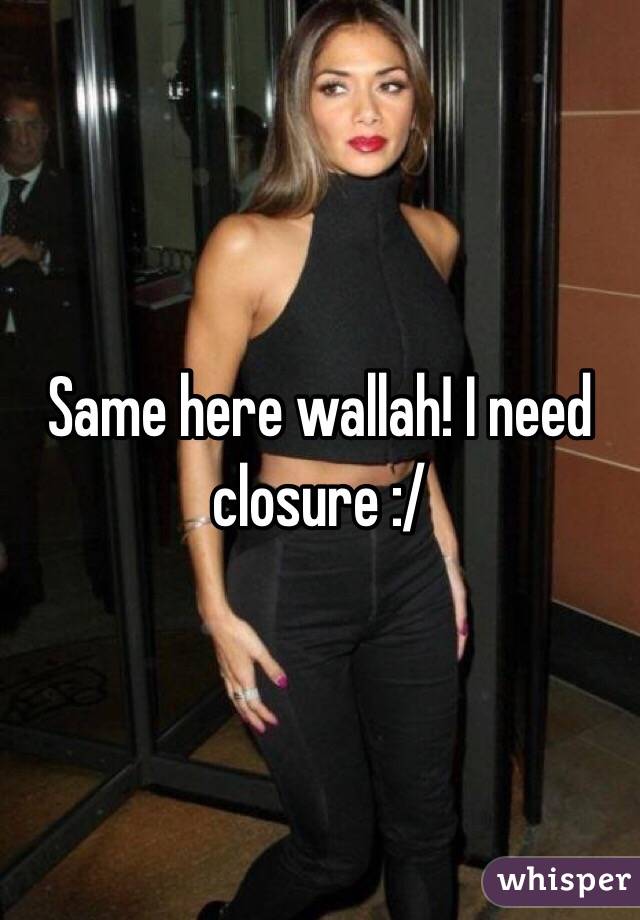 Same here wallah! I need closure :/