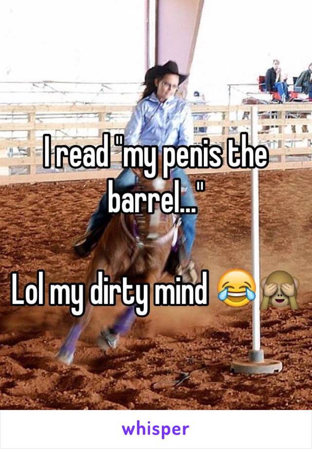 I read "my penis the barrel..."

Lol my dirty mind 😂🙈