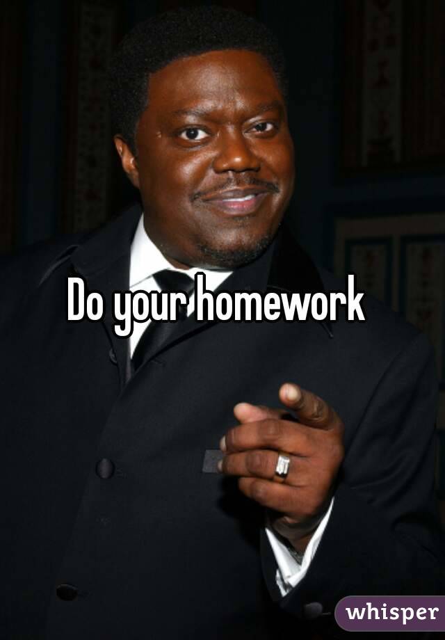 Do your homework 