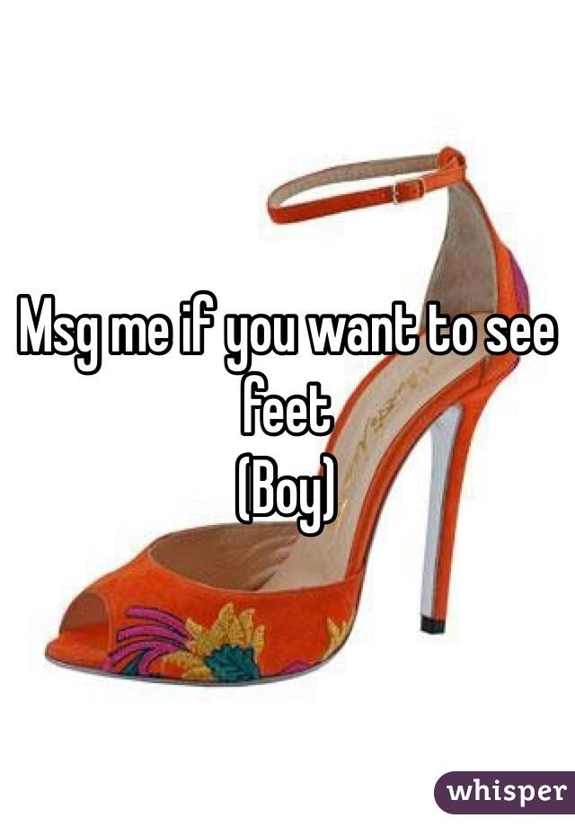 Msg me if you want to see feet
(Boy)