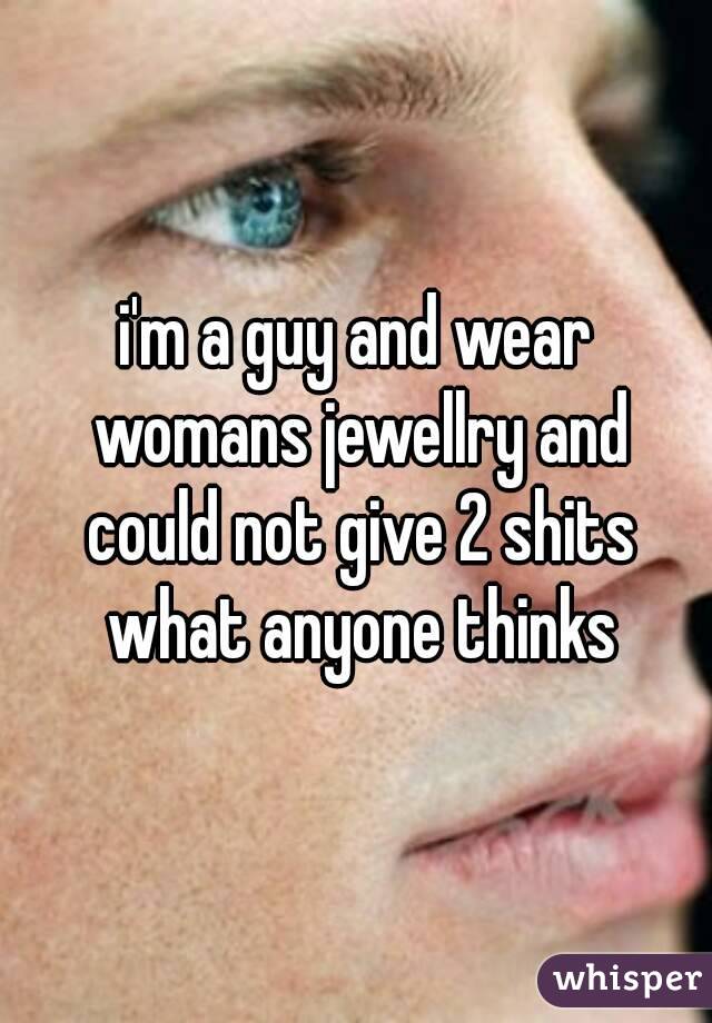 i'm a guy and wear womans jewellry and could not give 2 shits what anyone thinks

