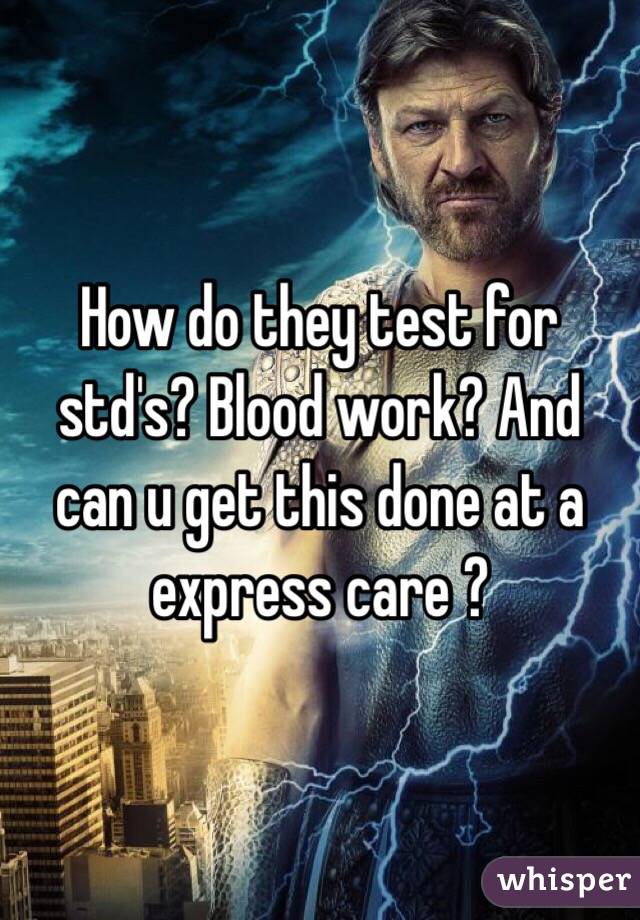 How do they test for std's? Blood work? And can u get this done at a express care ?