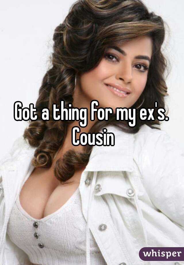Got a thing for my ex's. Cousin