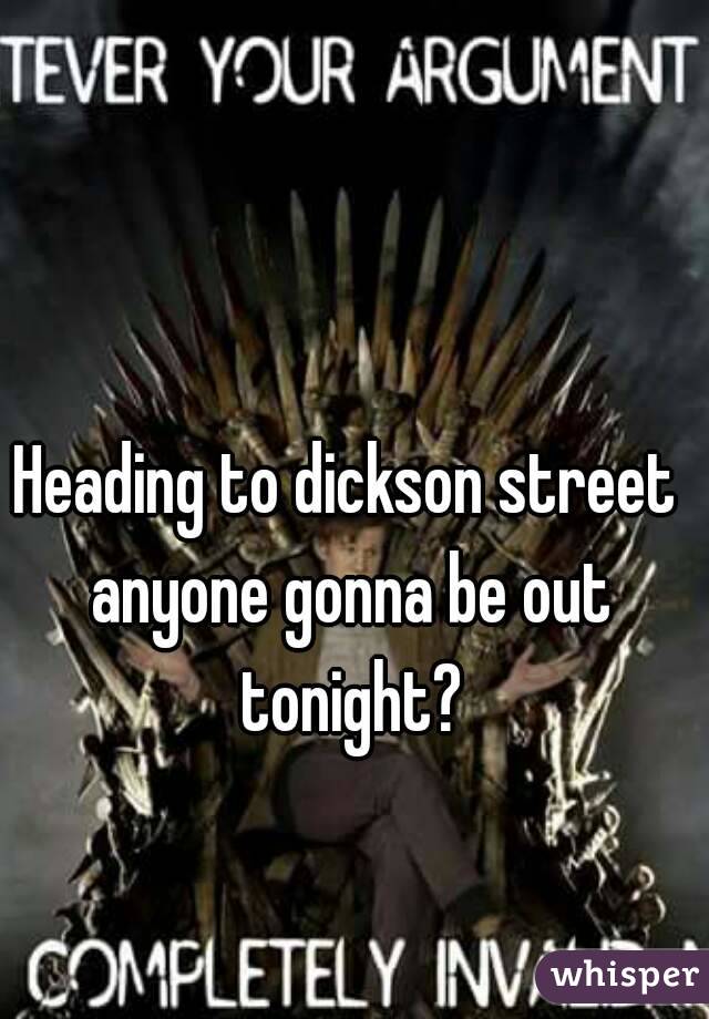 Heading to dickson street anyone gonna be out tonight?