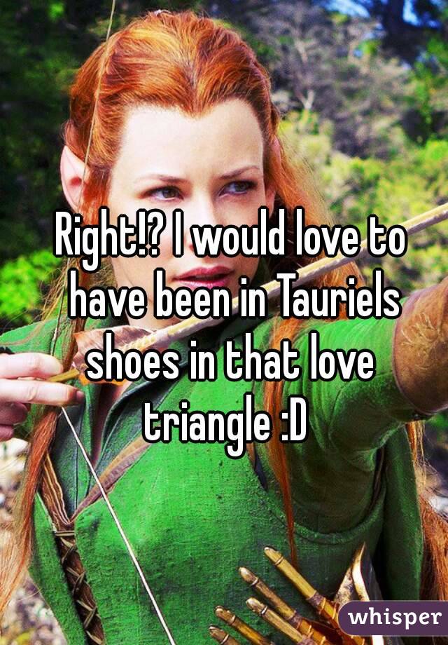 Right!? I would love to have been in Tauriels shoes in that love 
triangle :D 