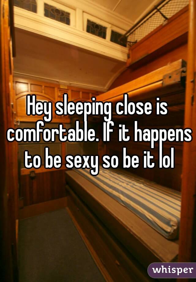 Hey sleeping close is comfortable. If it happens to be sexy so be it lol