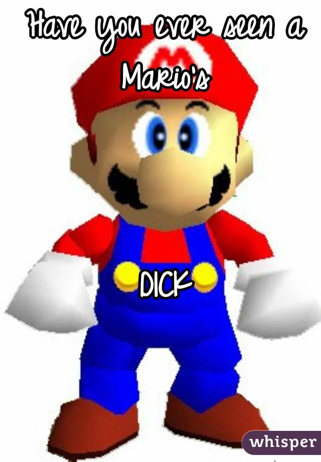 Have you ever seen a Mario's 



DICK