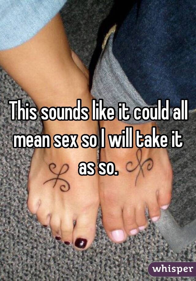 This sounds like it could all mean sex so I will take it as so. 