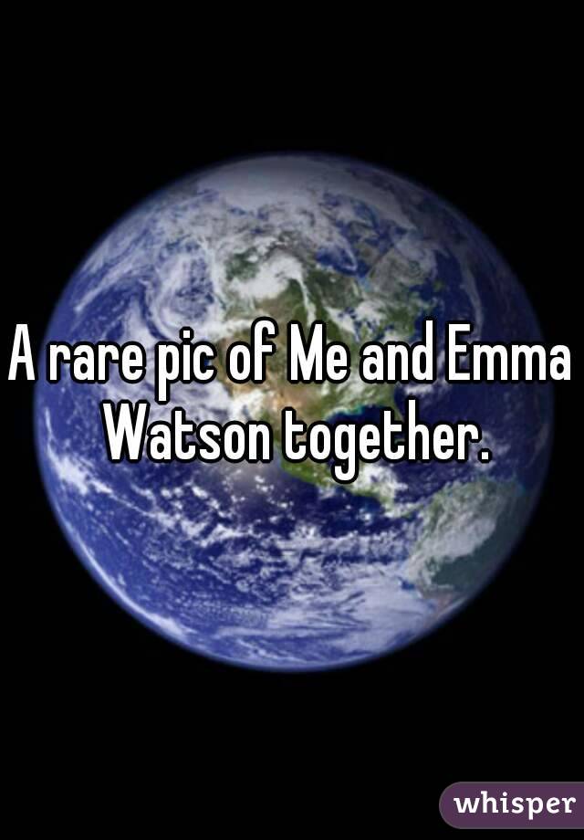 A rare pic of Me and Emma Watson together.
