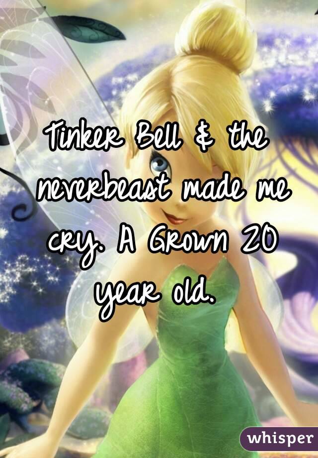 Tinker Bell & the neverbeast made me cry. A Grown 20 year old. 