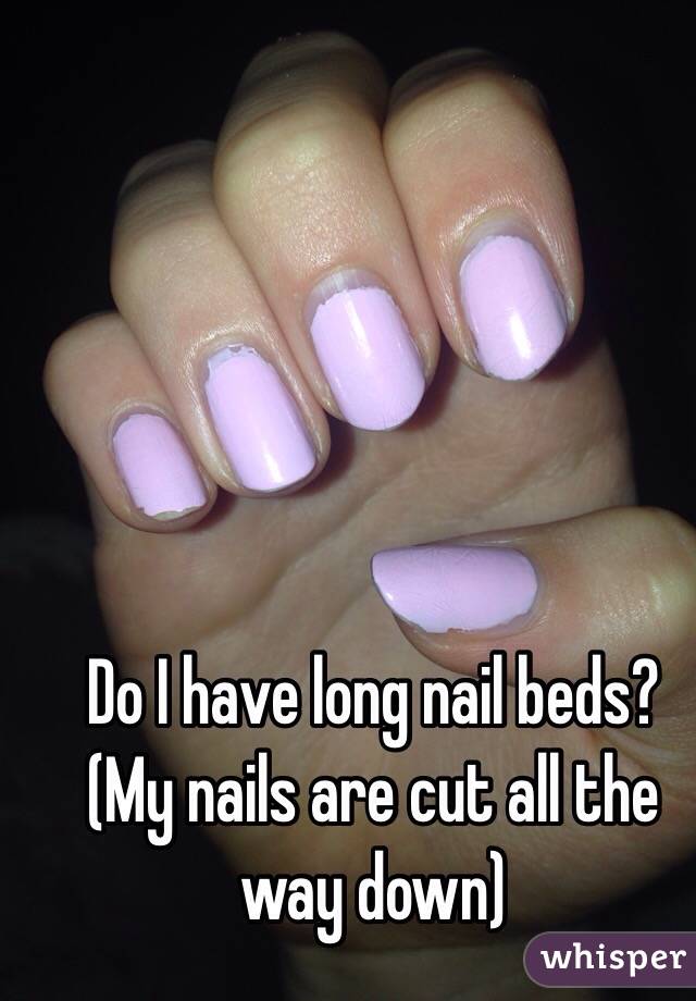 Do I have long nail beds? (My nails are cut all the way down)