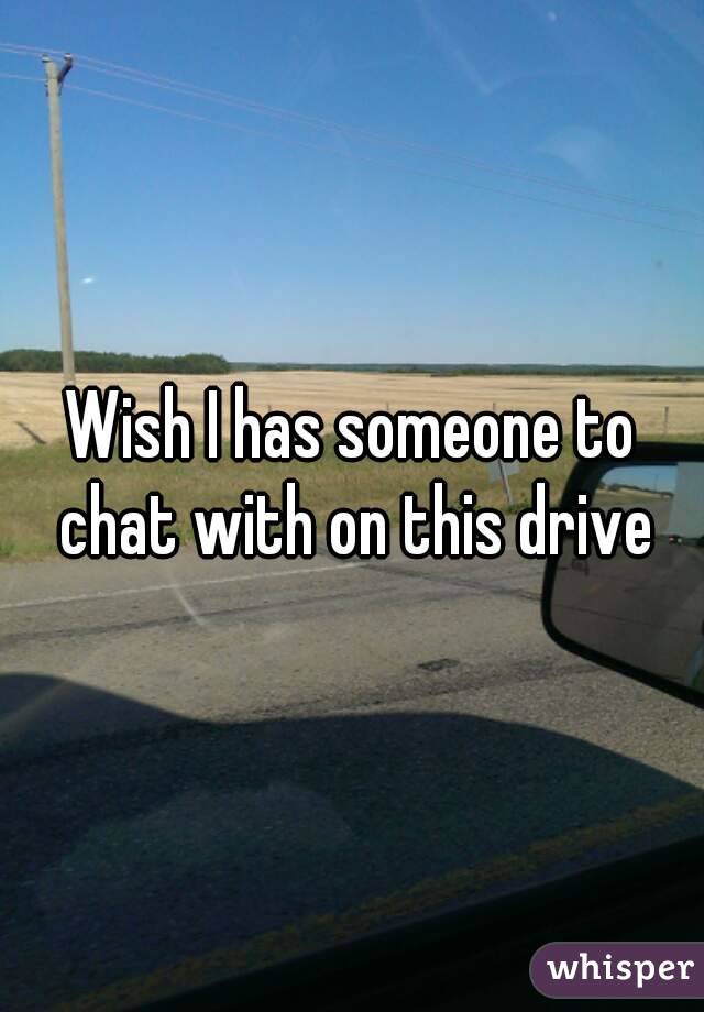 Wish I has someone to chat with on this drive