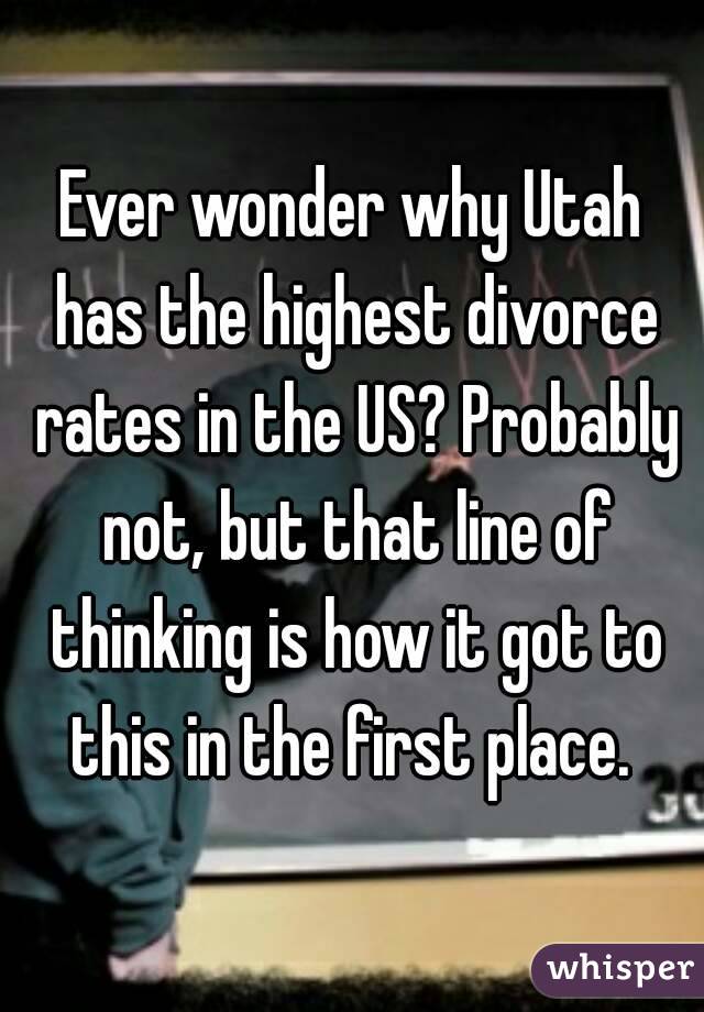 Ever wonder why Utah has the highest divorce rates in the US? Probably not, but that line of thinking is how it got to this in the first place. 
