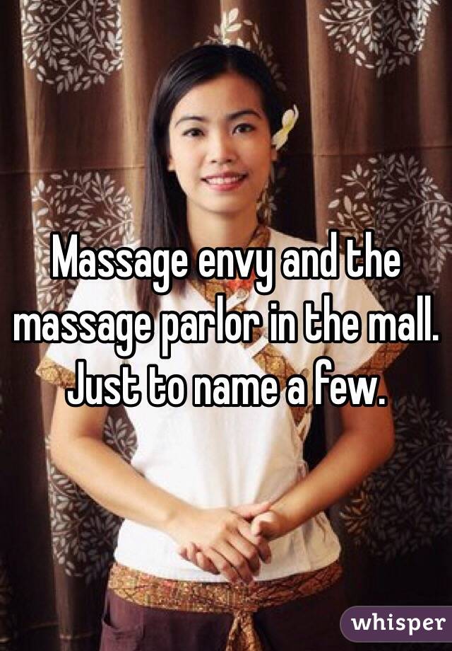 Massage envy and the massage parlor in the mall. Just to name a few.