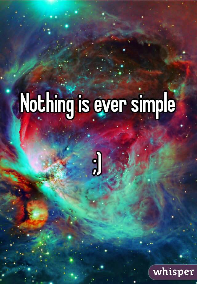 Nothing is ever simple

;)