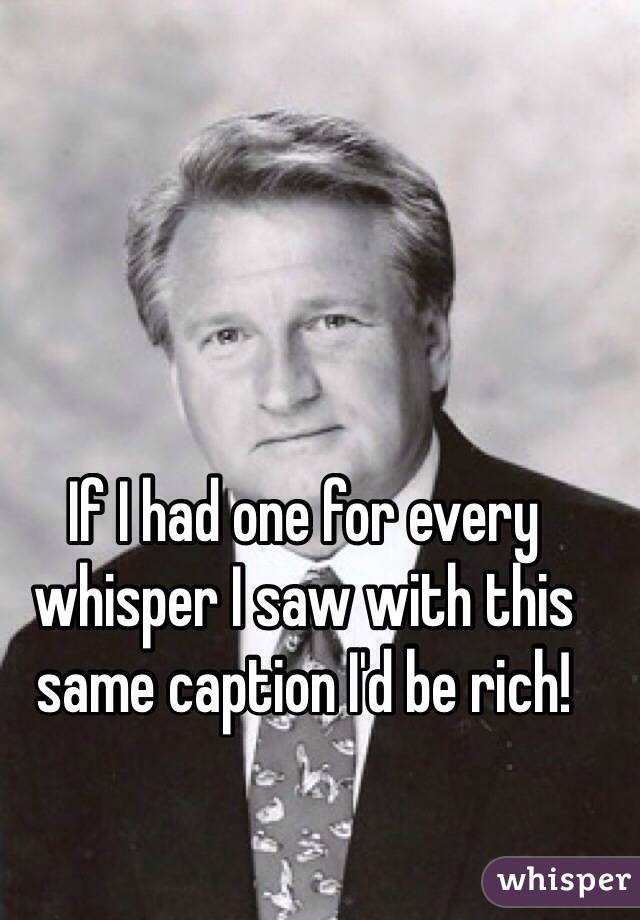 If I had one for every whisper I saw with this same caption I'd be rich!