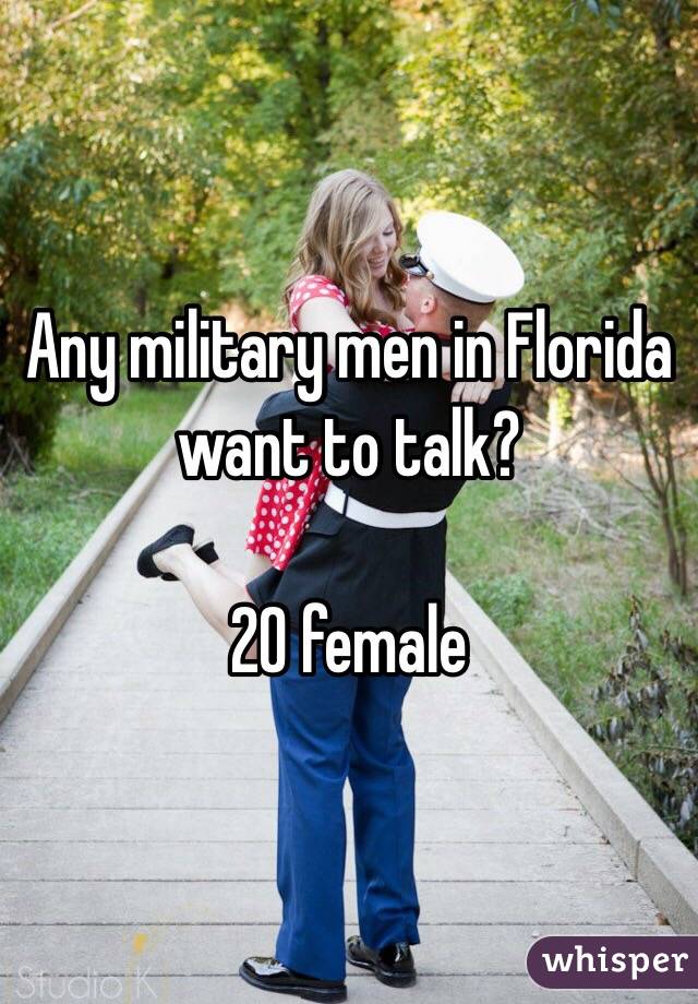 Any military men in Florida want to talk?

20 female