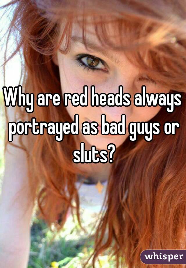 Why are red heads always portrayed as bad guys or sluts?