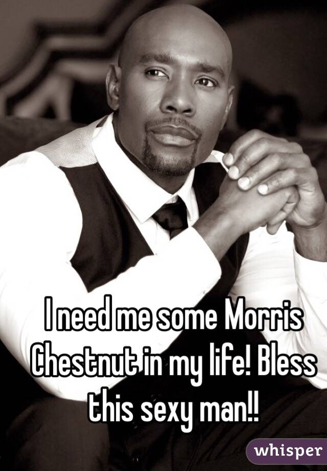 I need me some Morris Chestnut in my life! Bless this sexy man!! 