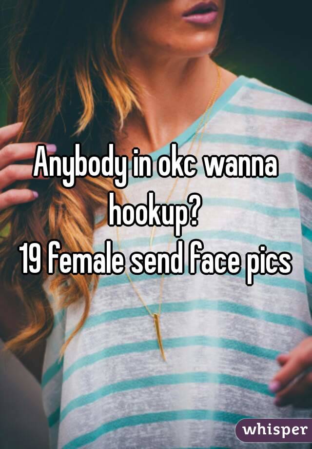 Anybody in okc wanna hookup? 
19 female send face pics