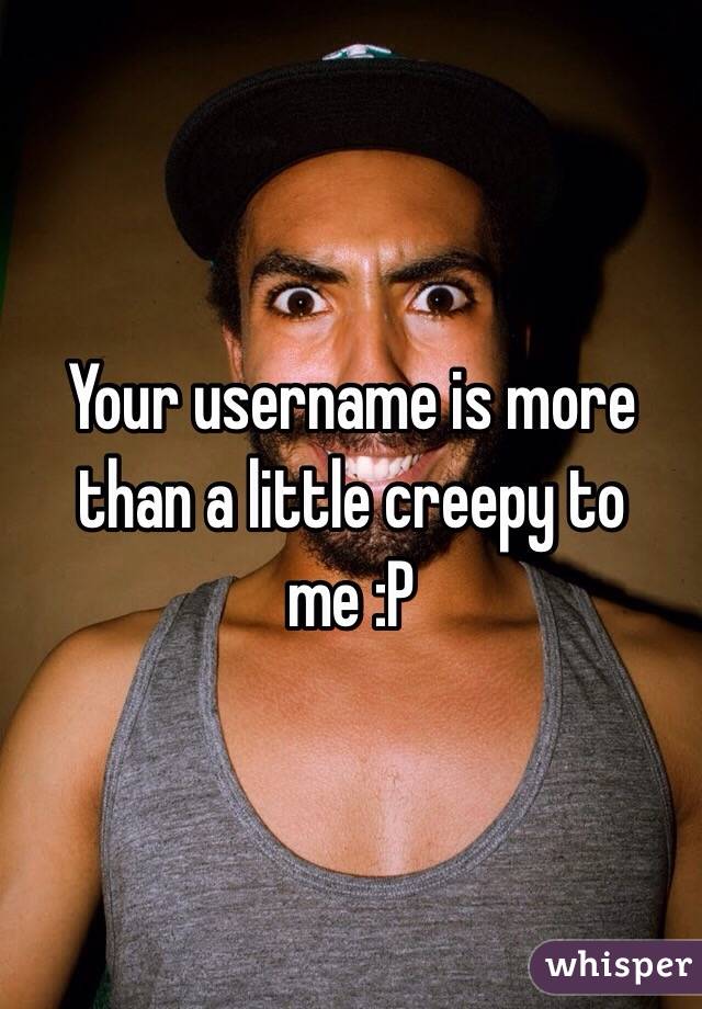 Your username is more than a little creepy to me :P