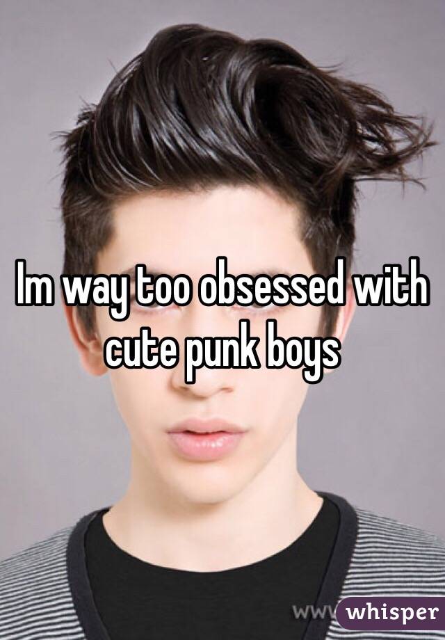 Im way too obsessed with cute punk boys 