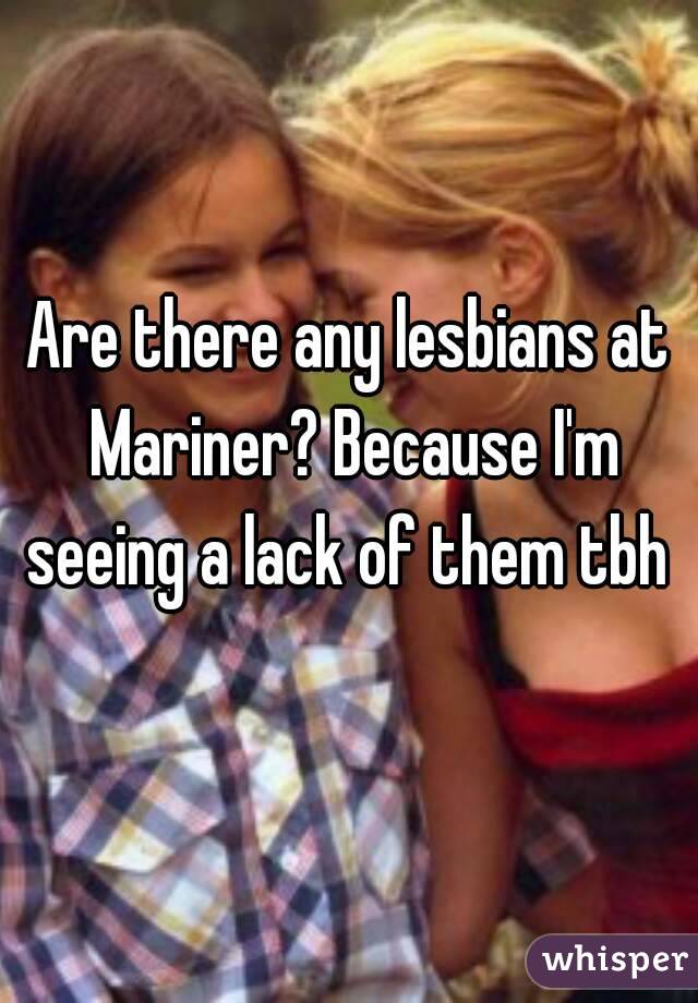 Are there any lesbians at Mariner? Because I'm seeing a lack of them tbh 