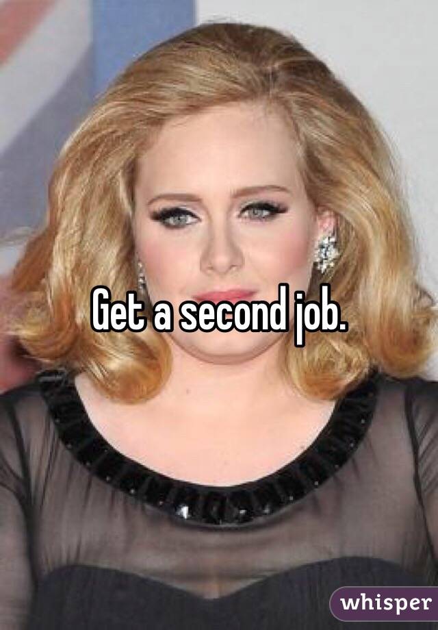 Get a second job. 