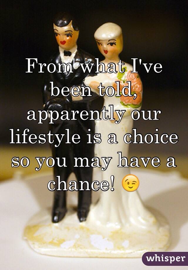From what I've been told, apparently our lifestyle is a choice so you may have a chance! 😉